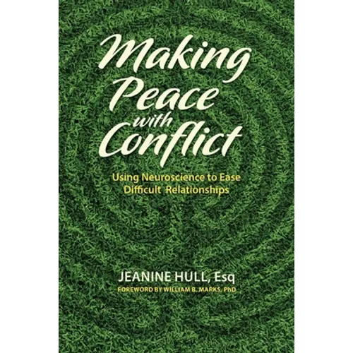 Making Peace with Conflict: Using Neuroscience to Ease Difficult Relationships