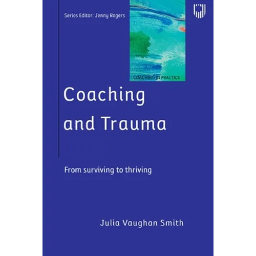 Coaching and Trauma: Moving Beyond the Survival Self (Coaching in Practice Series)