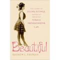 Beautiful: The Story of Julian Eltinge, America's Greatest Female Impersonator