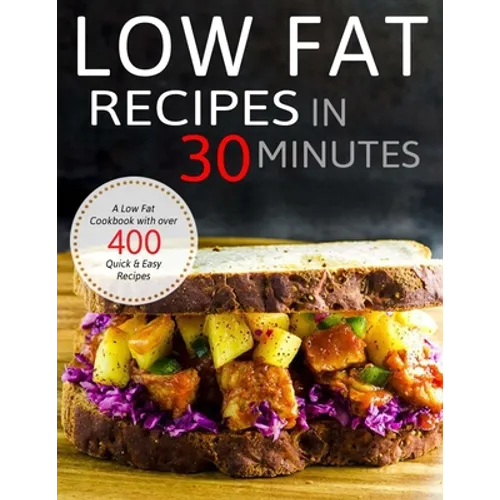 Low Fat Recipes in 30 minutes: A Low Fat Cookbook with over 400 Quick & Easy Recipes