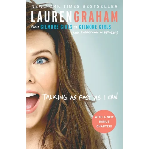 Talking as Fast as I Can: From Gilmore Girls to Gilmore Girls (and Everything in Between)
