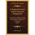A Modern Bee-Farm And Its Economic Management: Showing How Bees May Be Cultivated As A Means Of Livelihood (1887)