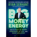 Big Money Energy: How to Rule at Work, Dominate at Life, and Make Millions