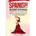 Spanish Short Stories For Beginners: More Than 500 Short Stories in 10 Easy to Read Stories