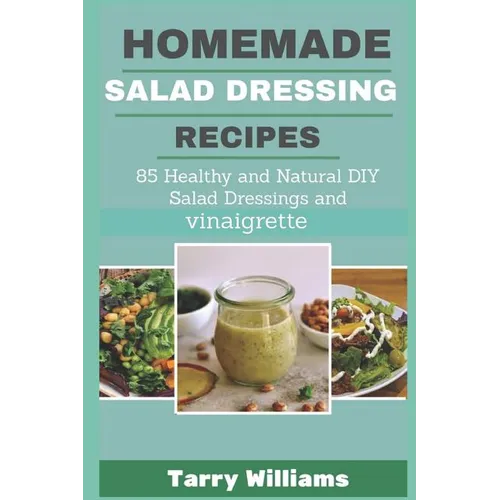 Homemade Salad Dressing Recipe: 85 Healthy and Natural DIY Salad Dressing Recipes and vinaigrette