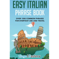 Easy Italian Phrase Book: Over 1500 Common Phrases For Everyday Use And Travel