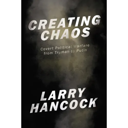 Creating Chaos: Covert Political Warfare, from Truman to Putin