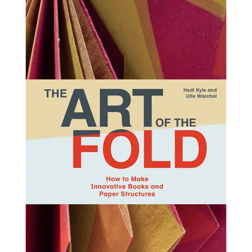 The Art of the Fold: How to Make Innovative Books and Paper Structures (Learn Paper Craft & Bookbinding from Influential Bookmaker & Artist Hedi Kyle)