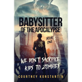 Babysitter of the Apocalypse, Book 1: We Don't Sacrifice Kids to Zombies