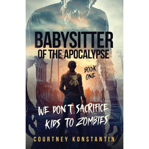 Babysitter of the Apocalypse, Book 1: We Don't Sacrifice Kids to Zombies