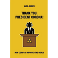 Thank You, President Corona!: How COVID-19 Improved The World