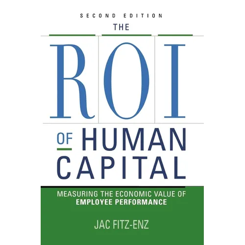 The ROI of Human Capital: Measuring the Economic Value of Employee Performance