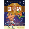 The Comic Book Story of Professional Wrestling: A Hardcore, High-Flying, No-Holds-Barred History of the One True Sport