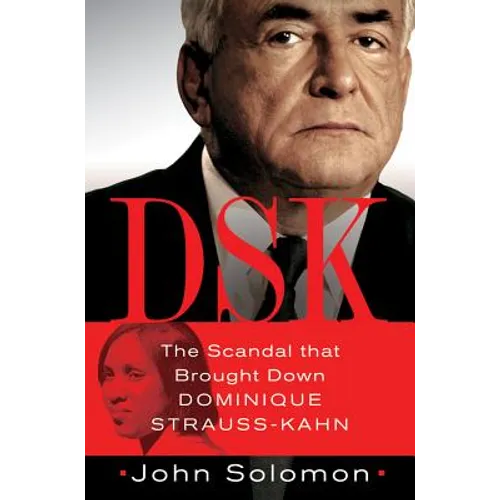 Dsk: The Scandal That Brought Down Dominique Strauss-Kahn