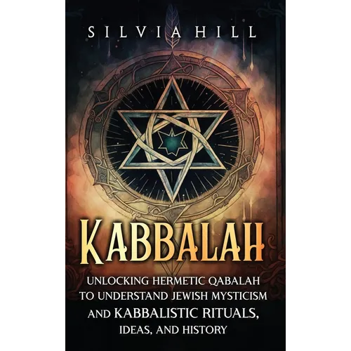 Kabbalah: Unlocking Hermetic Qabalah to Understand Jewish Mysticism and Kabbalistic Rituals, Ideas, and History