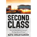Second Class: How the Elites Betrayed America's Working Men and Women