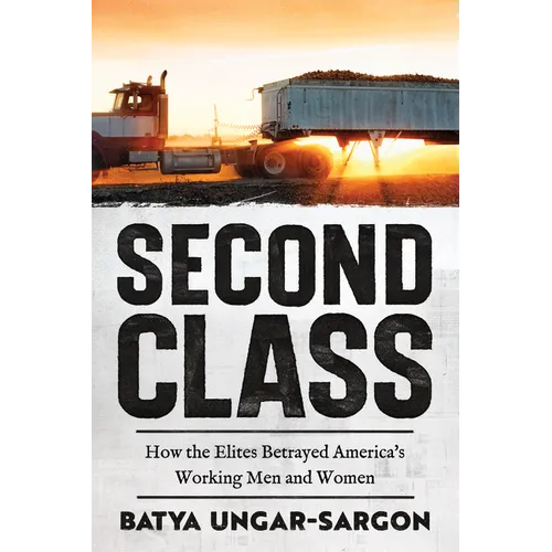 Second Class: How the Elites Betrayed America's Working Men and Women