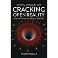 Saving Civilization: Cracking Open Reality, Beyond the Mainstream Veil