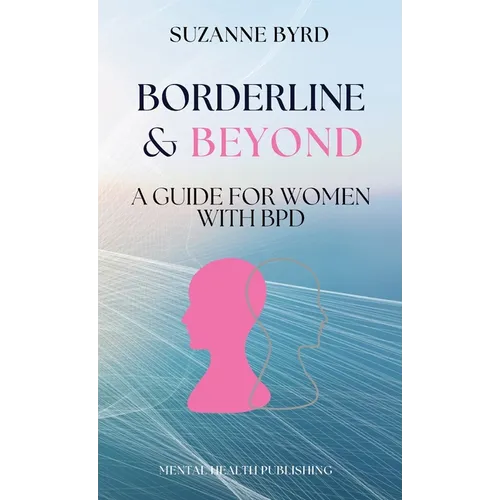 Borderline & Beyond: A Guide for Women with BPD