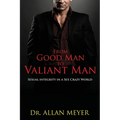 From Good Man to Valiant Man: Sexual Integrity in a Sex Crazy World