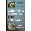 Creating Exhibits That Engage: A Manual for Museums and Historical Organizations