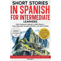 Short Stories in Spanish For Intermediate Learners: From Classroom Spanish to Real Fluency - Learn Naturally Through Authentic, Fun Short Stories