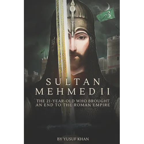 Sultan Mehmed II: The 21-year-old Who Brought an End to the Roman Empire
