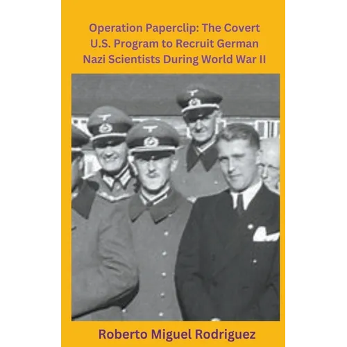 Operation Paperclip: The Covert U.S. Program to Recruit German Scientists