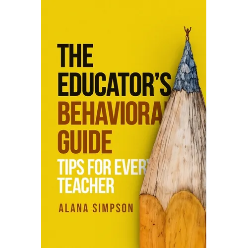 The Educator's Behavorial Guide: Tips for Every Teacher