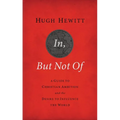A In, But Not of Revised and Updated: A Guide to Christian Ambition and the Desire to Influence the World