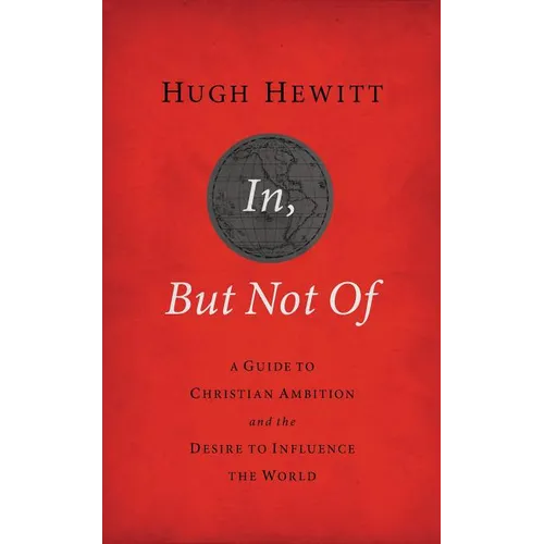 A In, But Not of Revised and Updated: A Guide to Christian Ambition and the Desire to Influence the World