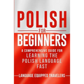 Polish for Beginners: A Comprehensive Guide for Learning the Polish Language Fast