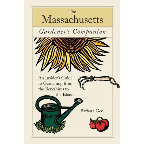 Massachusetts Gardener's Companion: An Insider's Guide To Gardening From The Berkshires To The Islands