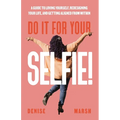 Do It For Your SELFIE!: A Guide to Loving Yourself, Redesigning Your Life, and Getting Aligned from Within