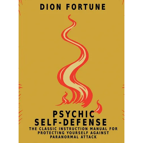 Psychic Self-Defense: The Classic Instruction Manual for Protecting Yourself Against Paranormal Attack