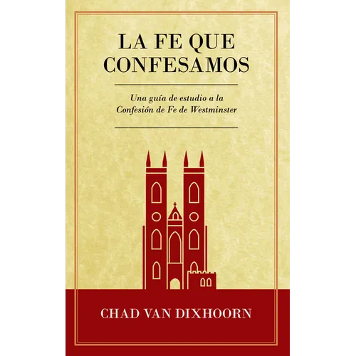 Le Fe Que Confesamos: Una Guía de Estudio a la Confesión de Fe Westminster