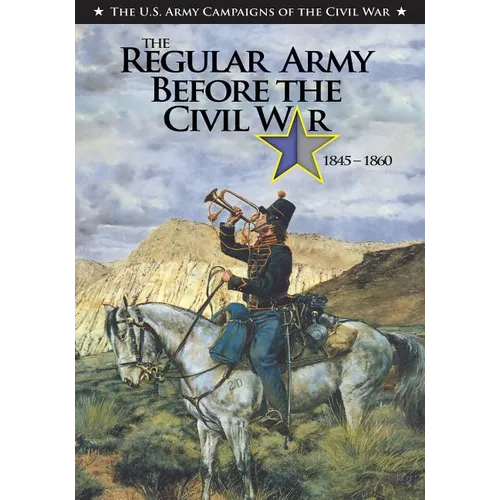 The Regular Army Before the Civil War 1845 - 1860