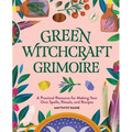 Green Witchcraft Grimoire: A Practical Resource for Making Your Own Spells, Rituals, and Recipes