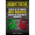 Argument Structure: Secrets of the World's Best Debaters - Master the Structure of Arguments