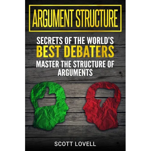 Argument Structure: Secrets of the World's Best Debaters - Master the Structure of Arguments