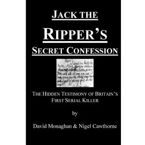Jack the Ripper's Secret Confession: The Hidden Testimony of Britain's First Serial Killer