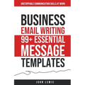Business Email Writing: 99+ Essential Message Templates Unstoppable Communication Skills at Work