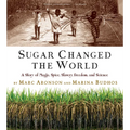 Sugar Changed the World: A Story of Magic, Spice, Slavery, Freedom, and Science