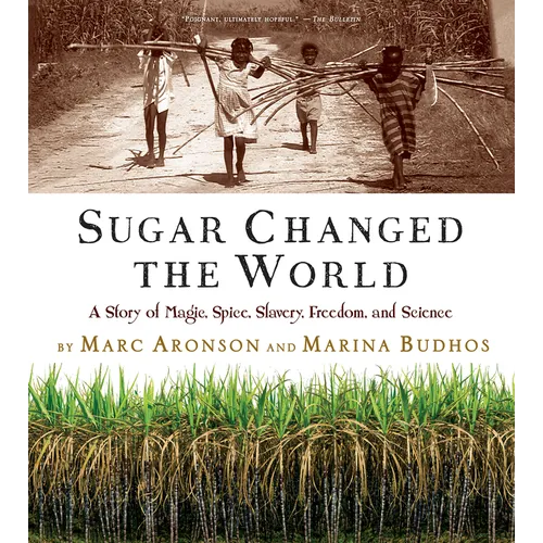 Sugar Changed the World: A Story of Magic, Spice, Slavery, Freedom, and Science