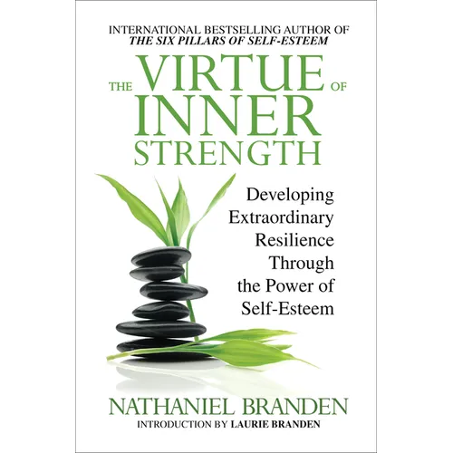The Virtue of Inner Strength: Developing Extraordinary Resilience Through the Power of Self-Esteem
