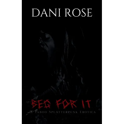 Beg For It: A Taboo Splatterpunk Erotica