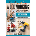 Woodworking for Kids: The Ultimate Guide to Teach Your Children About Woodworking + Innovative DIY Projects