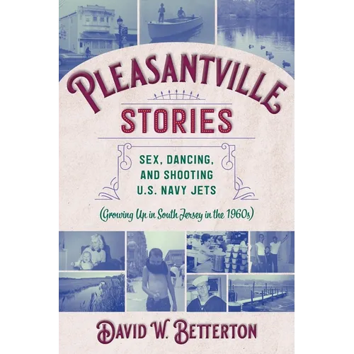 Pleasantville Stories: Sex, Dancing, and Shooting U.S. Navy Jets (Growing Up in South Jersey in the 1960s)