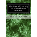 The Life of Ludwig Van Beethoven Volume I