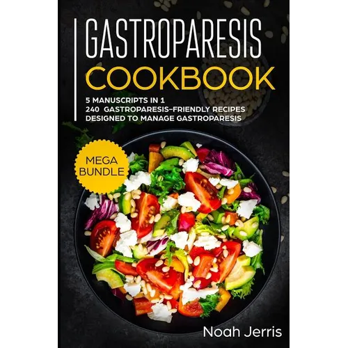 Gastroparesis Cookbook: MEGA BUNDLE - 5 Manuscripts in 1 - 240+ Gastroparesis -friendly recipes designed to manage Gastroparesis
